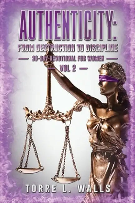 Authenticity: From Destruction to Discipline by Torre L. Walls