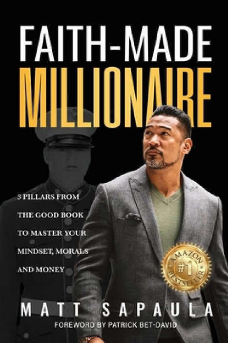 Faith-Made Millionaire: 3 Pillars from the Good Book to Master Your Mindset, Morals and Money by Matt Sapaula