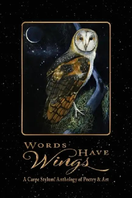 Words Have Wings: A Carpe Stylum! Anthology of Poetry & Art by Carpestylum! Members