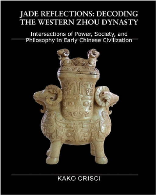Jade Reflections: Decoding the Western Zhou Dynasty by Kako Crisci