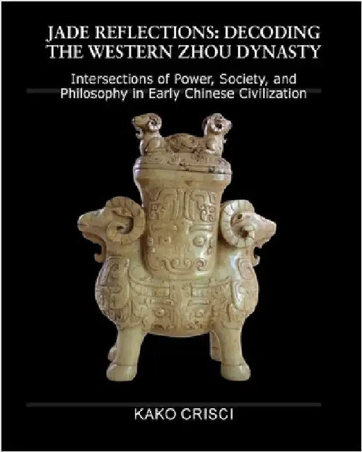 Jade Reflections: Decoding the Western Zhou Dynasty by Kako Crisci