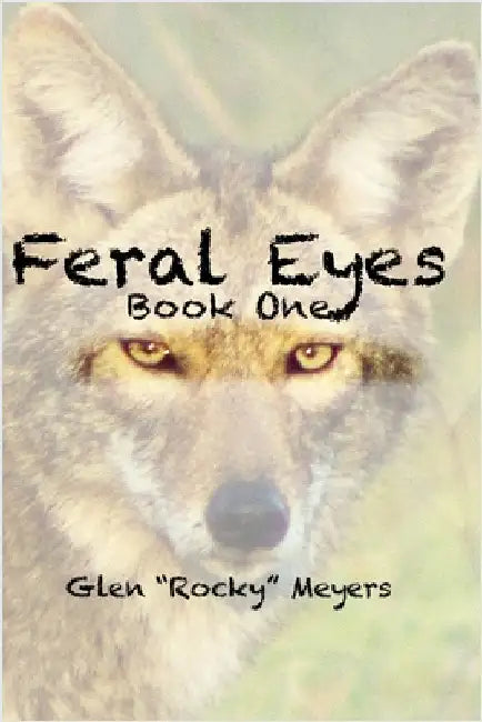 Feral Eyes: Book One by Rocky Meyers, Glen