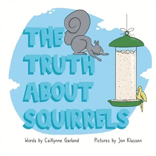 The Truth About Squirrels by Caitlynne Garland