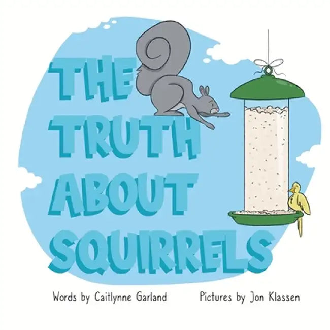 The Truth About Squirrels by Caitlynne Garland