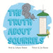 The Truth About Squirrels by Caitlynne Garland
