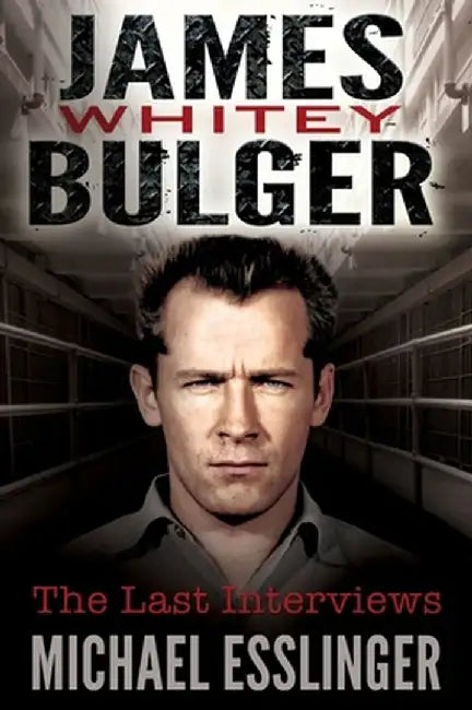 James Whitey Bulger: The Last Interviews by Michael Esslinger