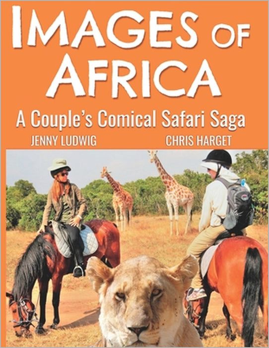 Images of Africa: A Couple's Comical Safari Saga by Jenny Ludwig, Chris Harget
