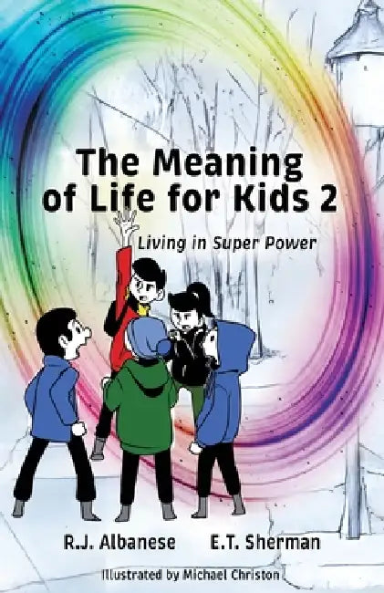 The Meaning of Life for Kids 2: Living in Super Power by R. J. Albanese, E. T. Sherman