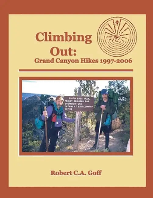 Climbing Out: Grand Canyon Hikes 1997-2006 rev 2 by Robert C. a. Goff