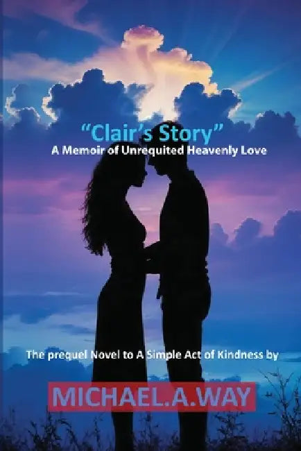 Clair's Story: A Memoir of Unrequited Heavenly Love by Michael A. Way