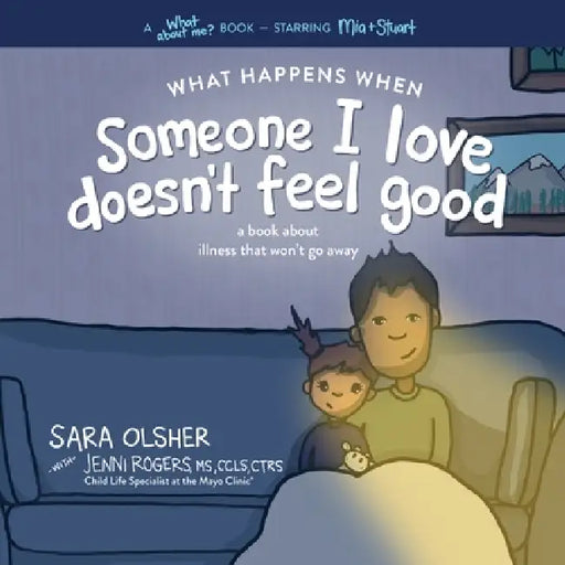 What Happens When Someone I Love Doesn't Feel Good: A Book about Chronic or Terminal Illness That Won't Go Away by Sara Olsher