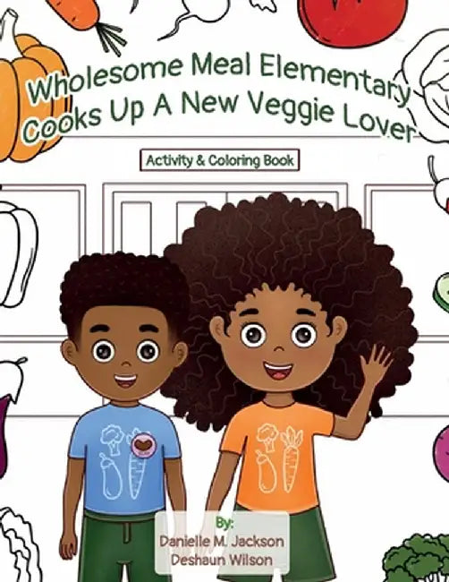 Wholesome Meal Elementary Cooks Up A New Veggie Lover: Activity & Coloring Book by Jackson, Danielle M.