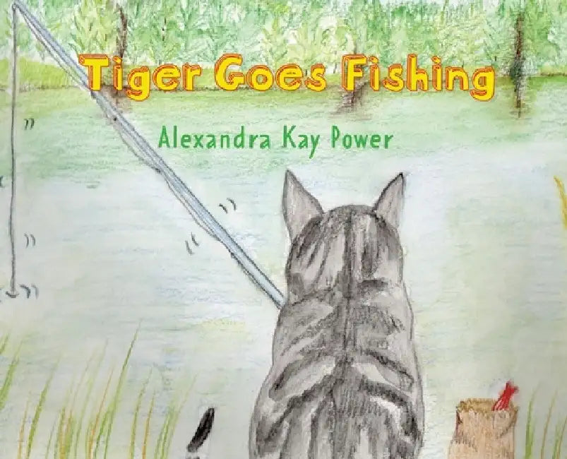 Tiger Goes Fishing by Alexandra Kay Power