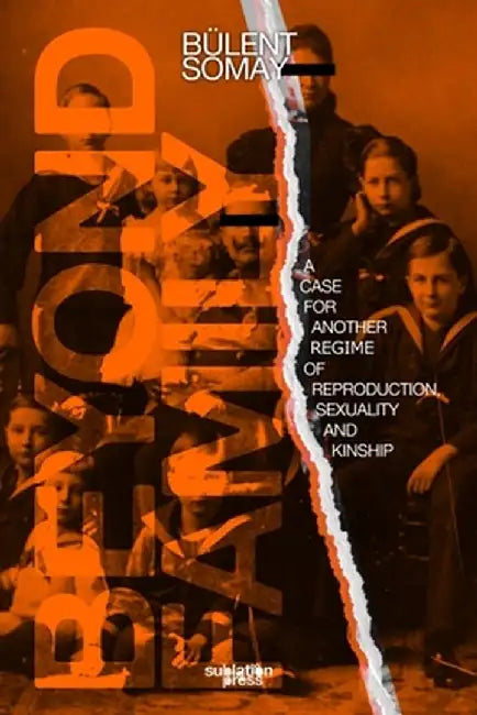 Beyond Family: A Case for Another Regime of Reproduction, Sexuality and Kinship by Bülent Somay