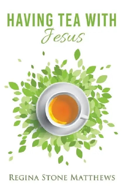 Having Tea With Jesus by Regina Stone Matthews