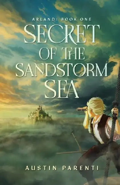 Secret of the Sandstorm Sea: Arland, Book 1 by Austin Parenti