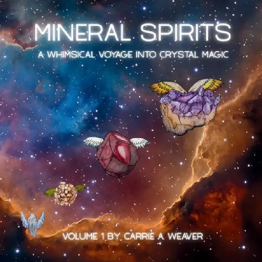 Mineral Spirits: A Whimsical Voyage into Crystal Magic by Carrie A. Weaver