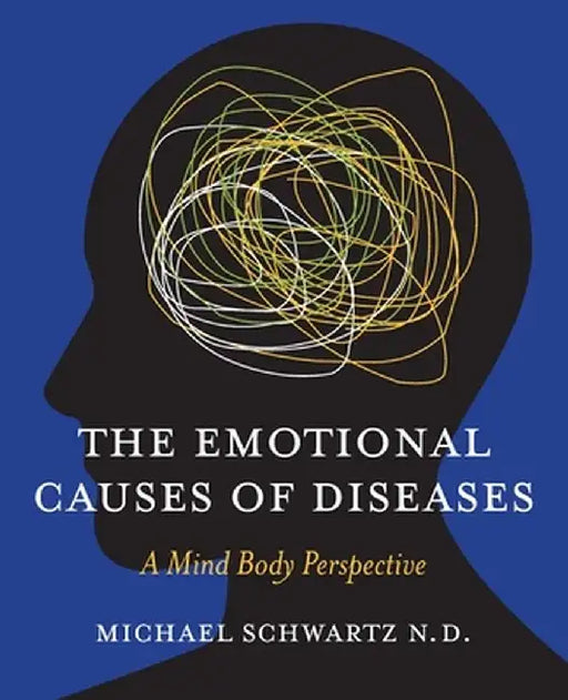 The Emotional Causes of Diseases: A Mind Body Perspective by N. D. Michael Schwartz