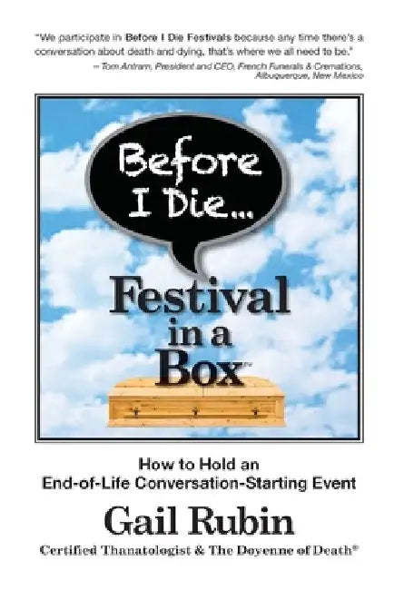Before I Die Festival in a Box(TM): How to Hold an End-of-Life Conversation-Starting Event by Gail Rubin