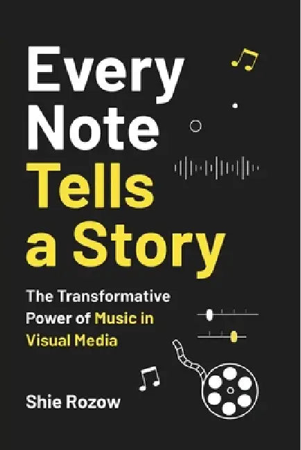 Every Note Tells a Story: The Transformative Power of Music in Visual Media by Shie Rozow