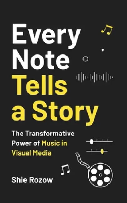 Every Note Tells a Story: The Transformative Power of Music in Visual Media by Shie Rozow