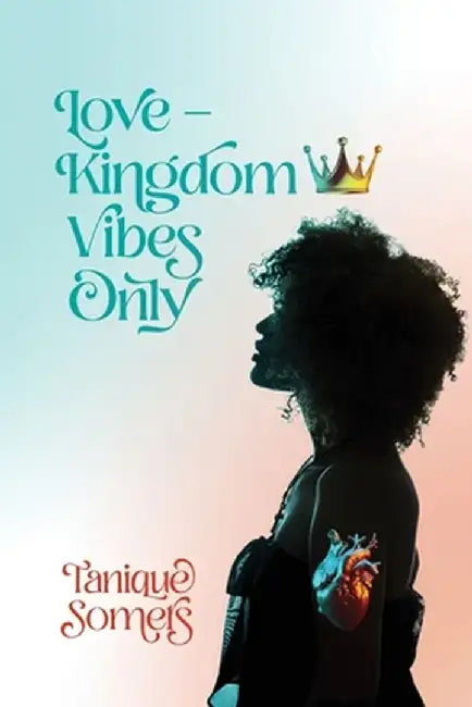 Love-Kingdom Vibes Only by Tanique Somers