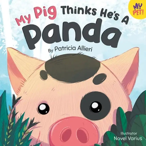 My Pig Thinks He's a Panda: A Rhyming Children's Picture Book for Kids Ages 4 - 8 by Patricia Allieri