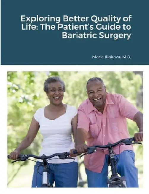 Exploring Better Quality of Life: The Patient's Guide to Bariatric Surgery by Maria Iliakova