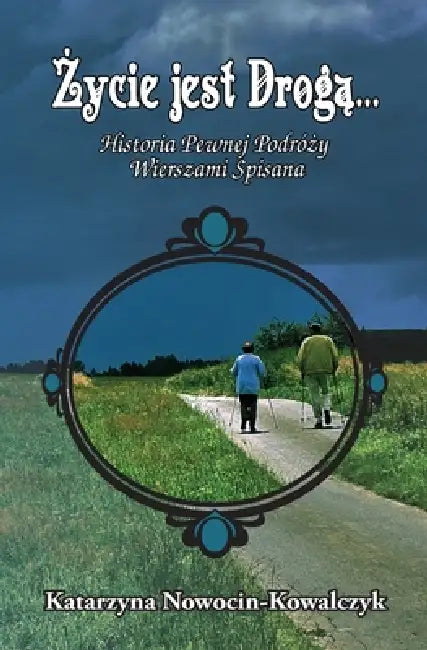Życie jest Drogą...: Historia Pewnej Podróży Wierszami Spisana by Katarzyna Nowocin-Kowalczyk