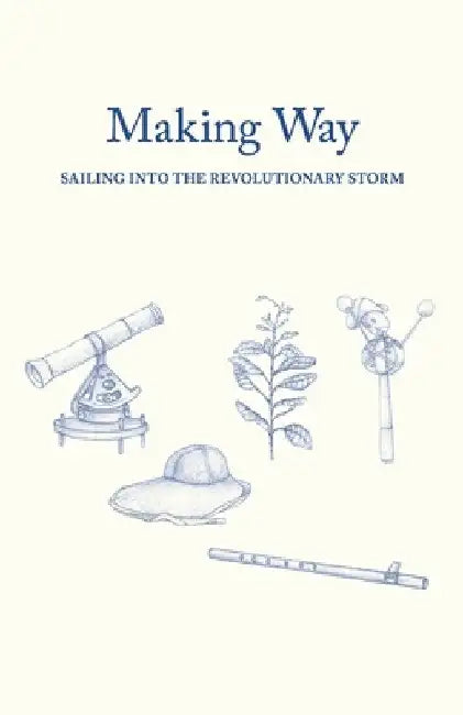 Making Way: Sailing Into the Revolutionary Storm by Dick Farkas