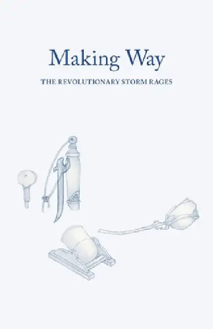 Making Way: the Revolutionary Storm Rages: Sailing Into the Revolutionary Storm by Dick Farkas, M. a. D. Papanek-Miller, Jessica Larva