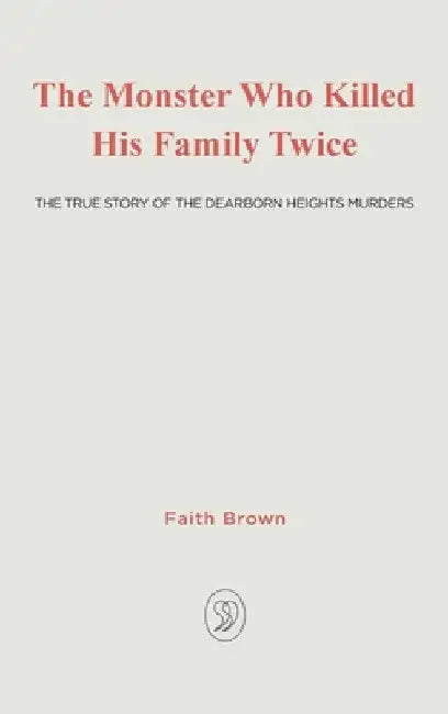 The Monster That Killed His Family Twice: The Faith Green Story by Faith Brown