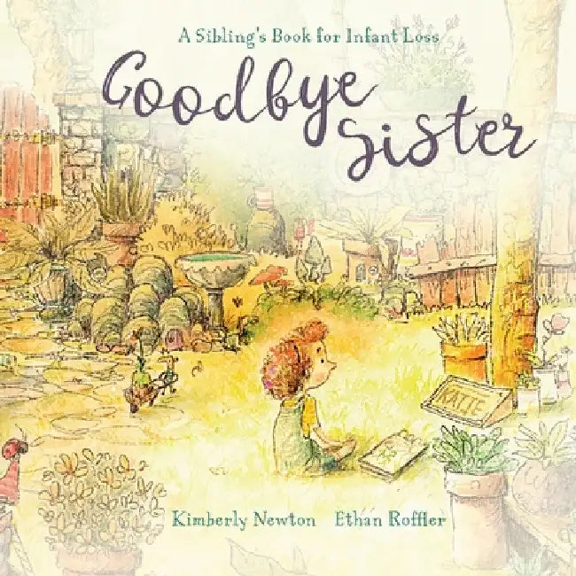 Goodbye Sister: A sibling's book for infant loss by Kimberly Maurice Newton