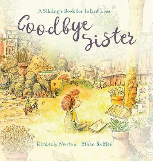 Goodbye Sister: A sibling's book for infant loss by Kimberly Maurice Newton