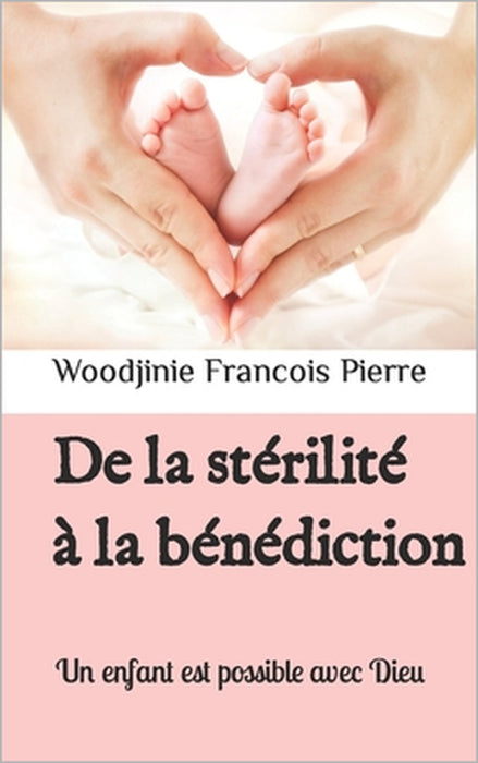 De la stérilité à la bénédiction: Un enfant est possible avec Dieu by Woodjinie Francois Pierre