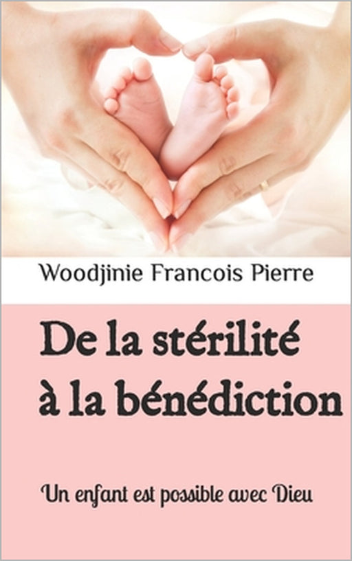 De la stérilité à la bénédiction: Un enfant est possible avec Dieu by Woodjinie Francois Pierre