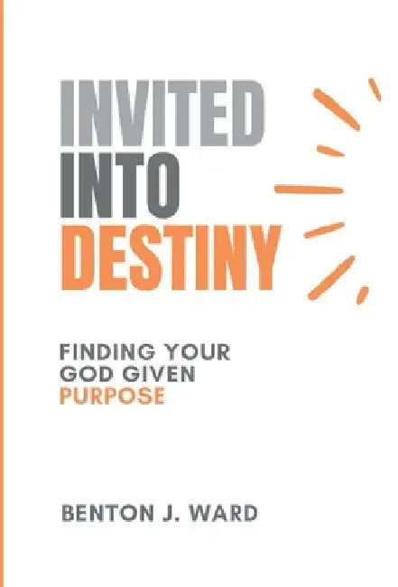 Invited Into Destiny by Benton J. Ward