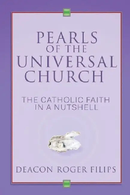 Pearls of the Universal Church: The Catholic Faith in a Nutshell by Deacon Roger Filips