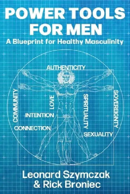 Power Tools for Men: A Blueprint for Healthy Masculinity by Rick Broniec