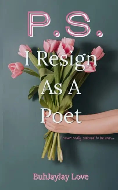P.S. I Resign As A Poet by B. J. J. Lierz, Buhjayjay Love