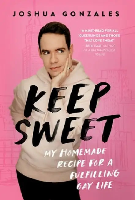 Keep Sweet: My Homemade Recipe for a Fulfilling Gay Life by Joshua Gonzales