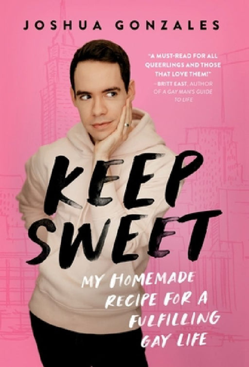 Keep Sweet: My Homemade Recipe for a Fulfilling Gay Life by Joshua Gonzales