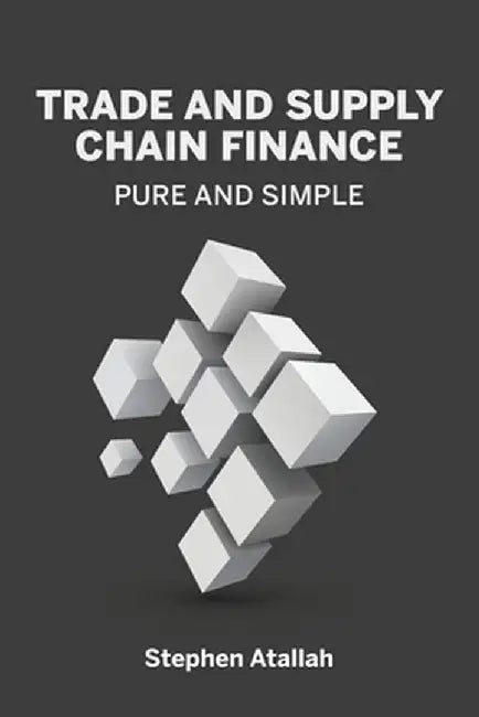 Trade and Supply Chain Finance Pure and Simple by Stephen Atallah