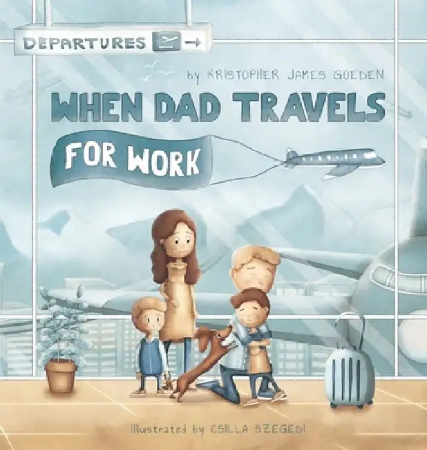 When Dad Travels for Work by Kristopher Goeden