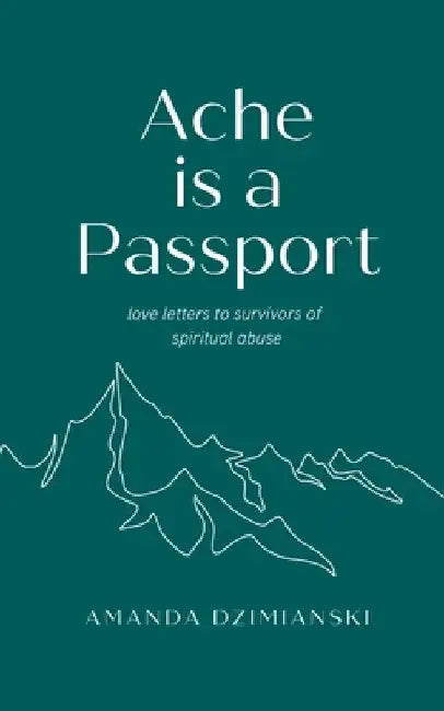 Ache is a Passport: Love Letters to Survivors of Spiritual Abuse by Amanda Dzimianski