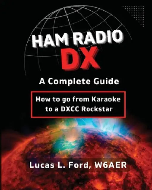 Ham Radio DX - A Complete Guide: How to go from Karaoke to a DXCC Rockstar by Lucas L. Ford