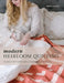 Modern Heirloom Quilting: 12 Quilt Patterns for a Contemporary Home by Amber Elliot