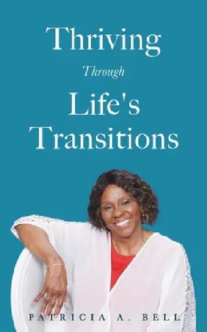 Thriving Through Life's Transitions by Patricia a. Bell