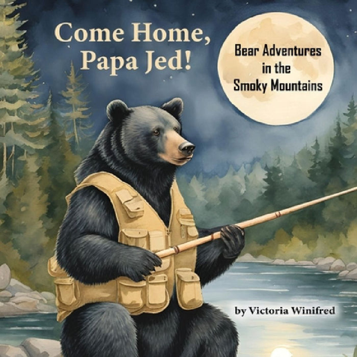 Come Home, Papa Jed!: Bear Adventures in the Smoky Mountains by Victoria Winifred