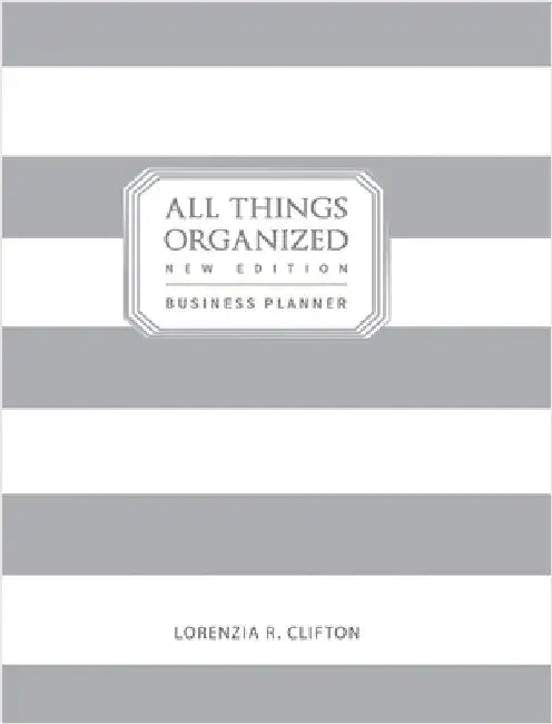 All Things Organized: New Edition Business Planner by R. Clifton, Lorenzia